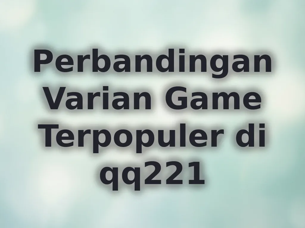 Perbandingan Varian Game Terpopuler di qq221