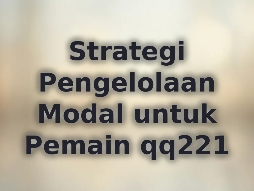 Strategi Pengelolaan Modal untuk Pemain qq221