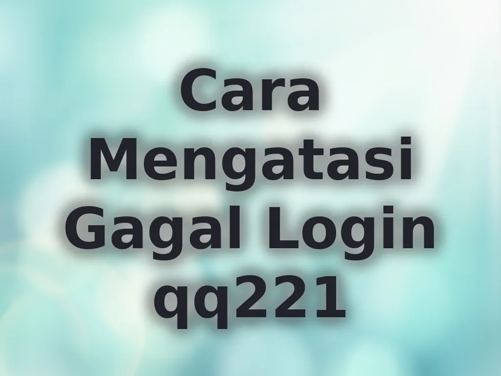 Cara Mengatasi Gagal Login qq221